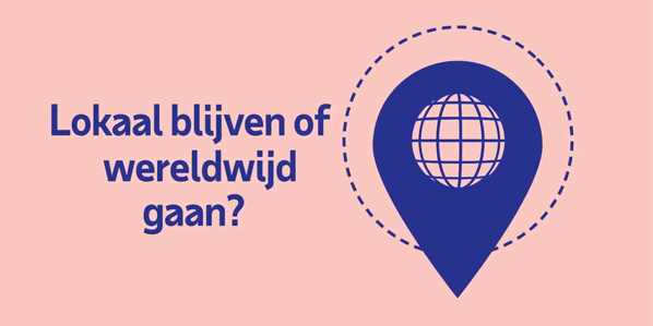 Lokaal blijven of wereldwijd gaan?